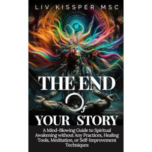 The End of Your Story: A Mind-Blowing Guide to Spiritual Awakening without Any Practices, Healing Tools, Meditation, or Self-Improvement Techniques (Audible Audio Edition): Liv Kissper, Nonduality Unbound, Virtual Voice: Books